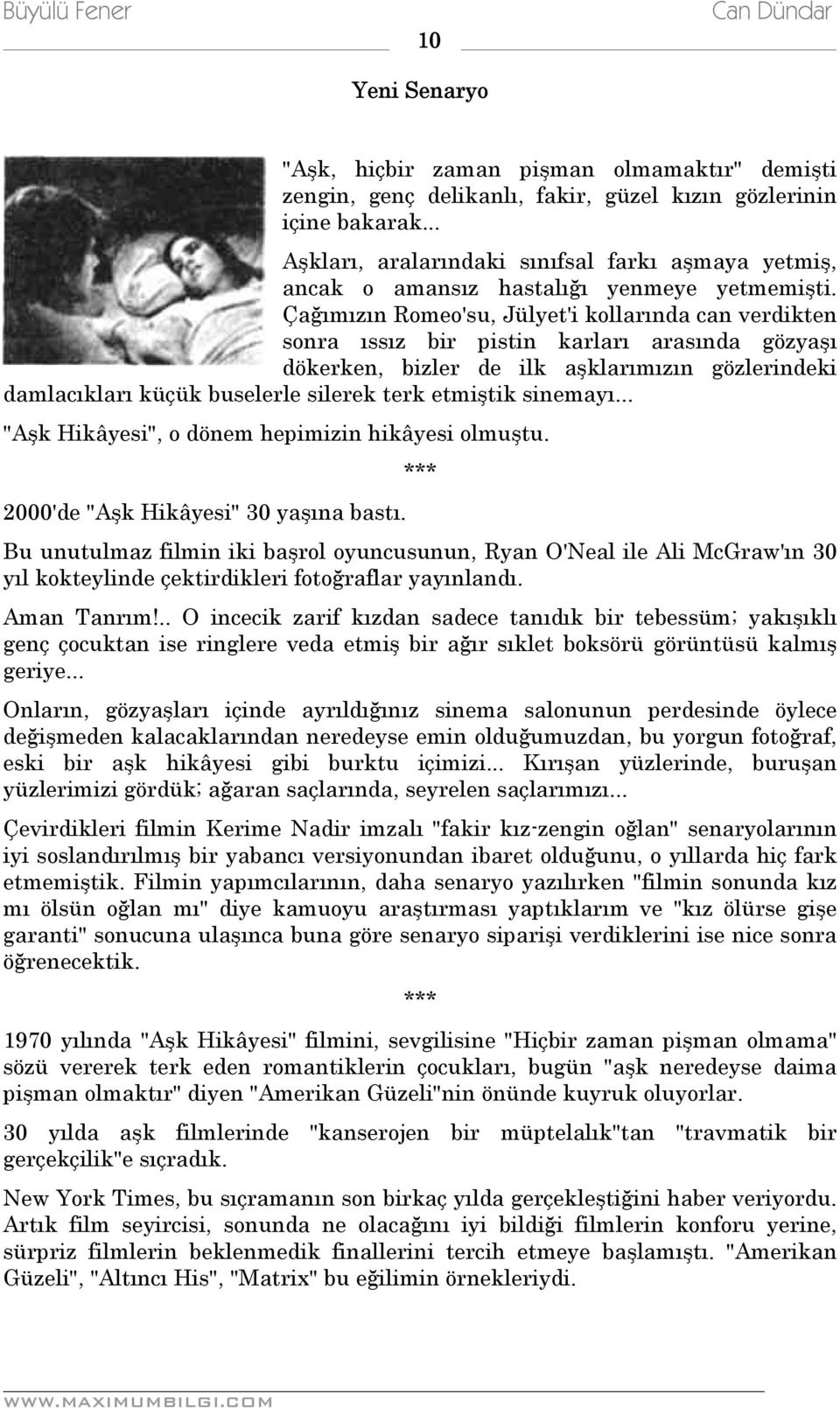 Çağımızın Romeo'su, Jülyet'i kollarında can verdikten sonra ıssız bir pistin karları arasında gözyaşı dökerken, bizler de ilk aşklarımızın gözlerindeki damlacıkları küçük buselerle silerek terk