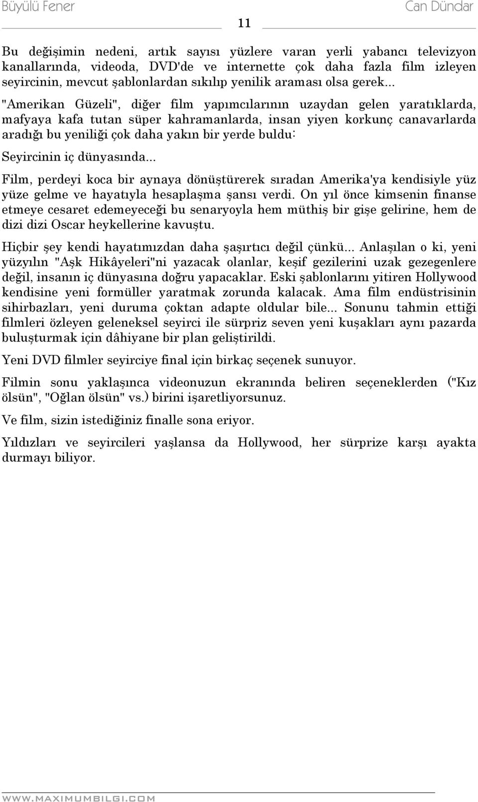 .. "Amerikan Güzeli", diğer film yapımcılarının uzaydan gelen yaratıklarda, mafyaya kafa tutan süper kahramanlarda, insan yiyen korkunç canavarlarda aradığı bu yeniliği çok daha yakın bir yerde