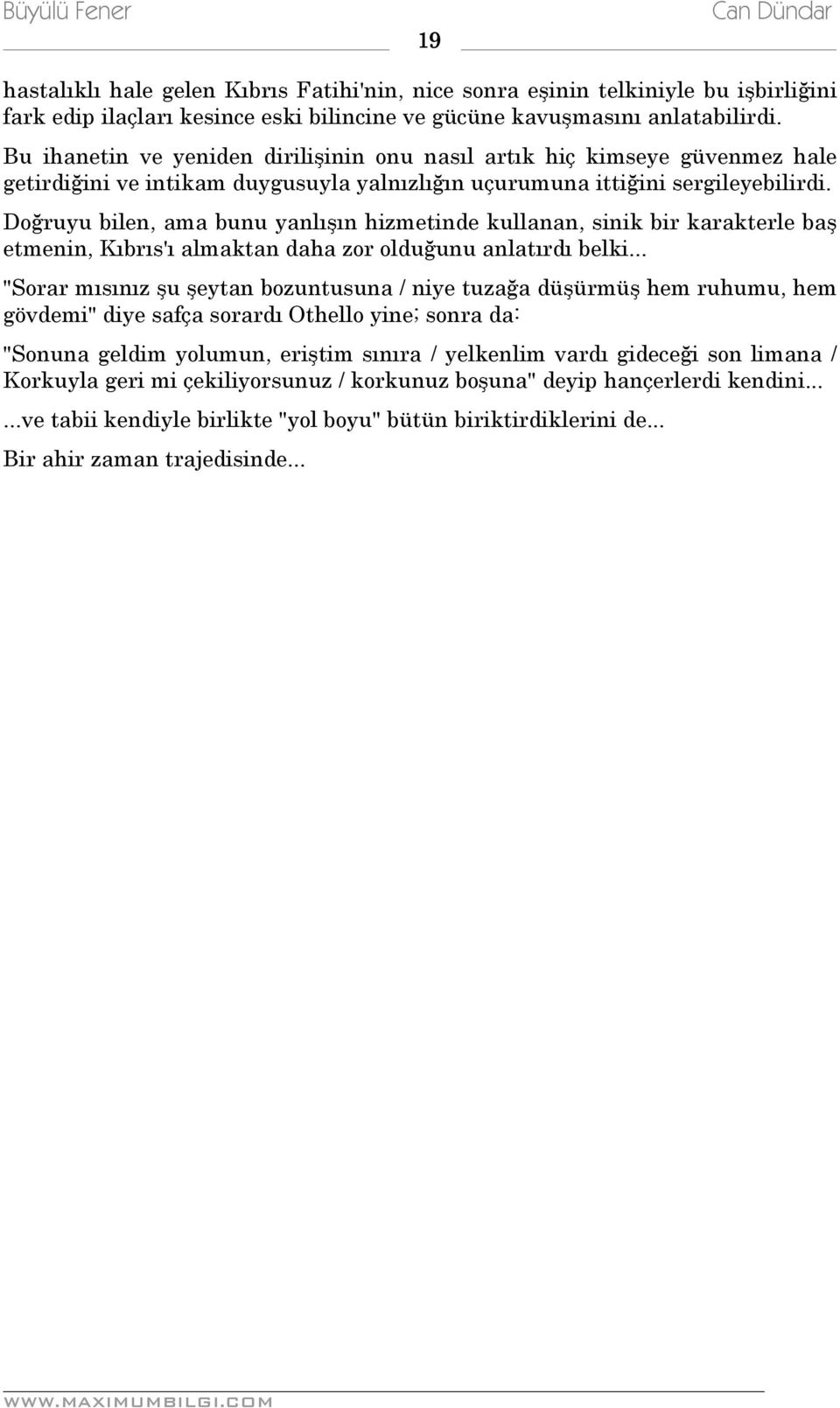 Doğruyu bilen, ama bunu yanlışın hizmetinde kullanan, sinik bir karakterle baş etmenin, Kıbrıs'ı almaktan daha zor olduğunu anlatırdı belki.