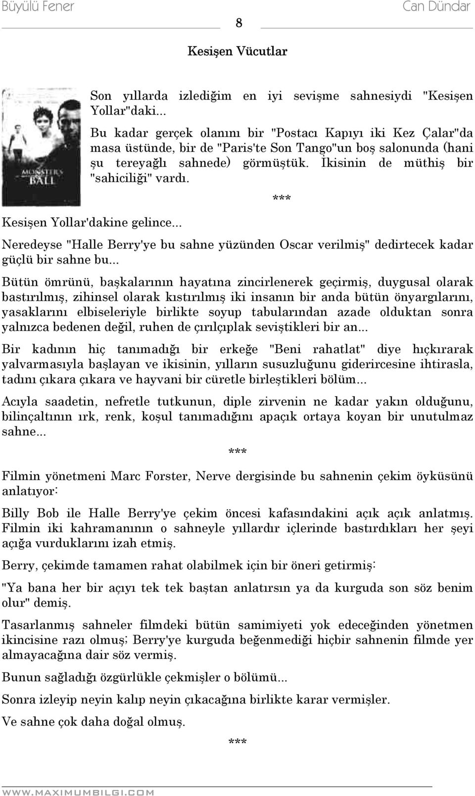 İkisinin de müthiş bir "sahiciliği" vardı. Kesişen Yollar'dakine gelince... Neredeyse "Halle Berry'ye bu sahne yüzünden Oscar verilmiş" dedirtecek kadar güçlü bir sahne bu.