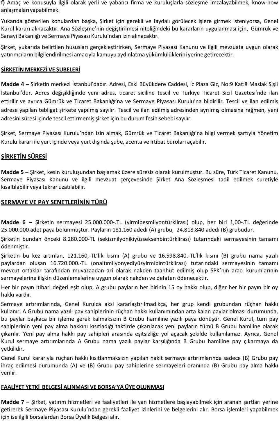 Ana Sözleşme nin değiştirilmesi niteliğindeki bu kararların uygulanması için, Gümrük ve Sanayi Bakanlığı ve Sermaye Piyasası Kurulu ndan izin alınacaktır.