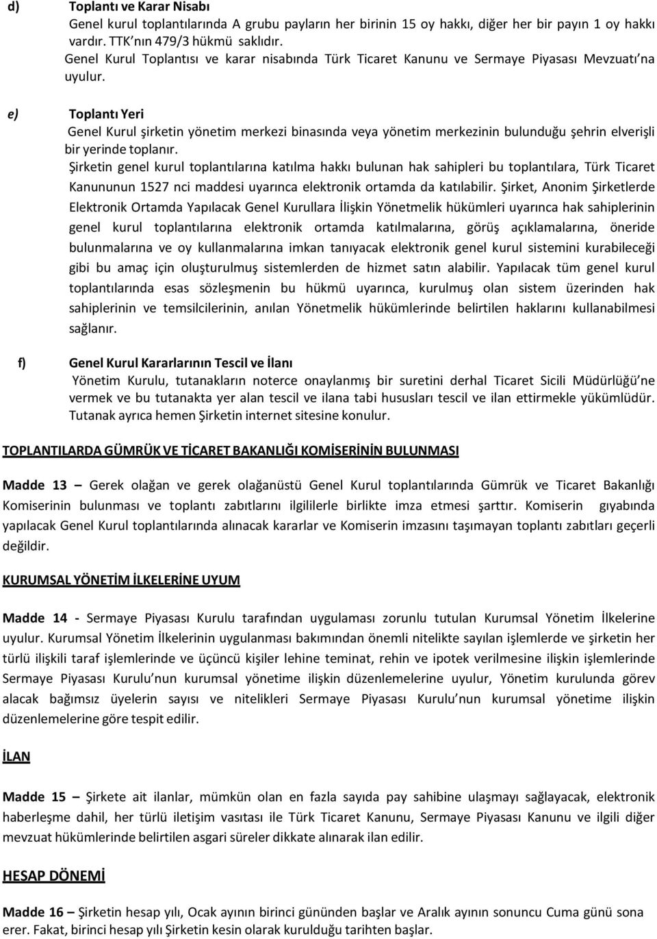 e) Toplantı Yeri Genel Kurul şirketin yönetim merkezi binasında veya yönetim merkezinin bulunduğu şehrin elverişli bir yerinde toplanır.