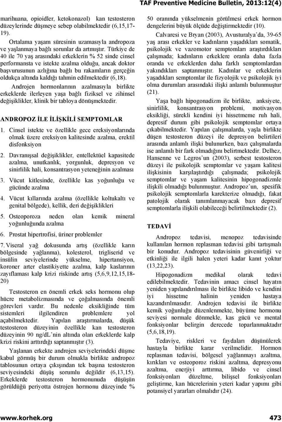 edilmektedir (6,18). Androjen hormonlarının azalmasıyla birlikte erkeklerde ilerleyen yaşa bağlı fiziksel ve zihinsel değişiklikler, klinik bir tabloya dönüşmektedir.