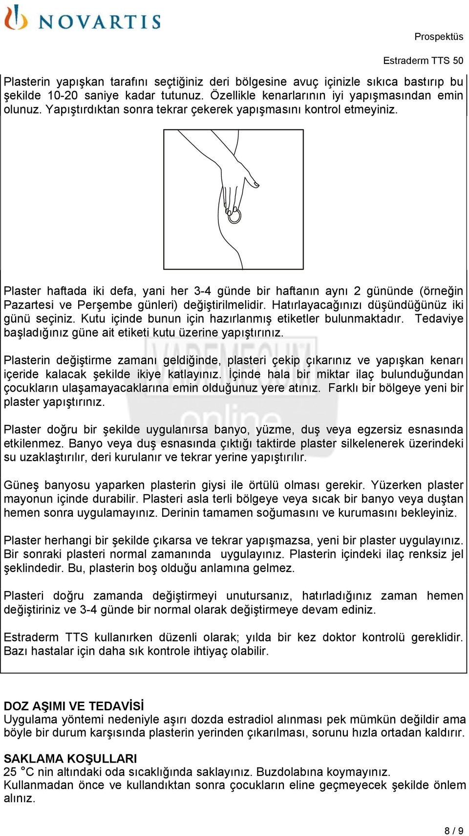 Hatırlayacağınızı düşündüğünüz iki günü seçiniz. Kutu içinde bunun için hazırlanmış etiketler bulunmaktadır. Tedaviye başladığınız güne ait etiketi kutu üzerine yapıştırınız.