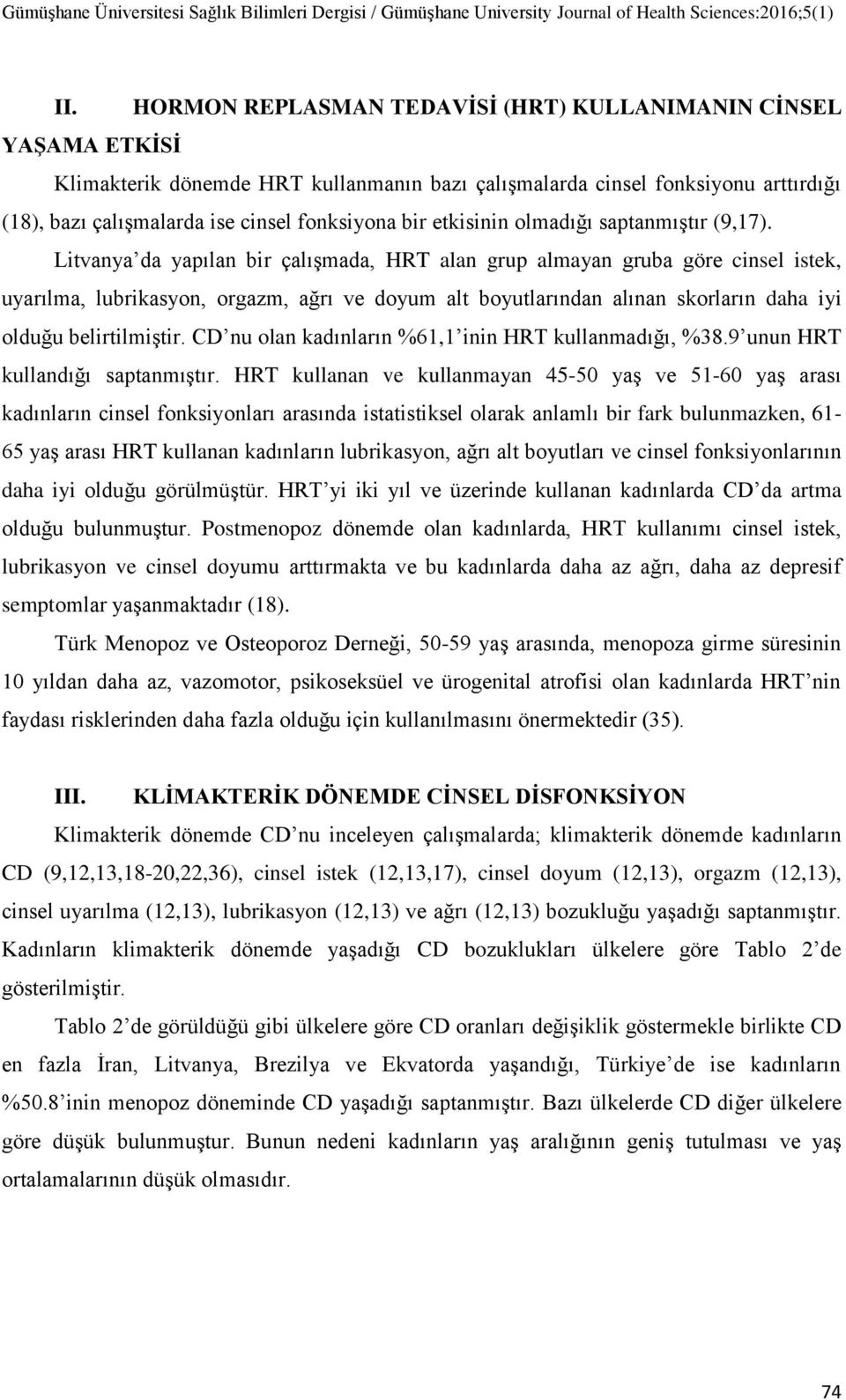 Litvanya da yapılan bir çalışmada, HRT alan grup almayan gruba göre cinsel istek, uyarılma, lubrikasyon, orgazm, ağrı ve doyum alt boyutlarından alınan skorların daha iyi olduğu belirtilmiştir.