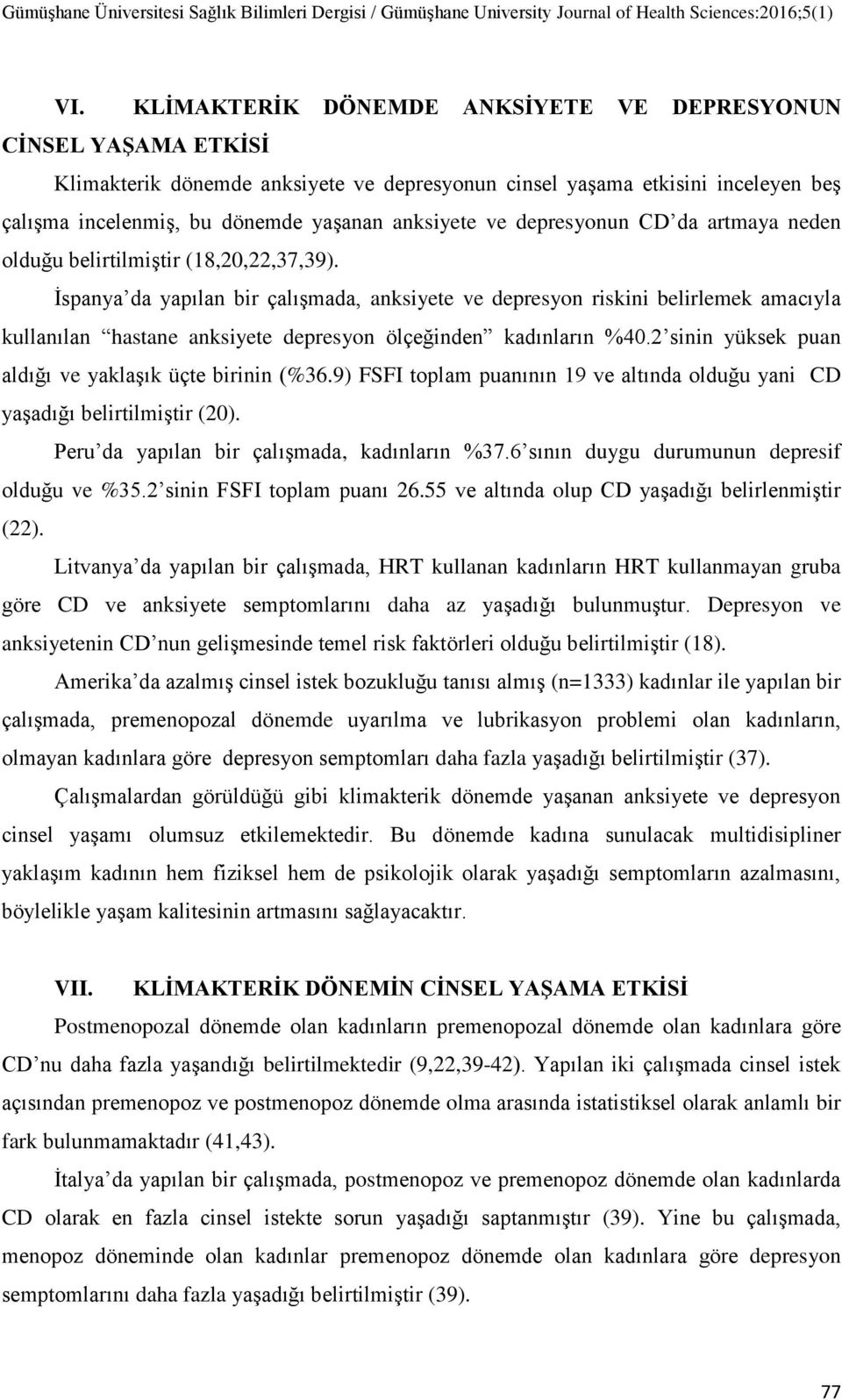 İspanya da yapılan bir çalışmada, anksiyete ve depresyon riskini belirlemek amacıyla kullanılan hastane anksiyete depresyon ölçeğinden kadınların %40.