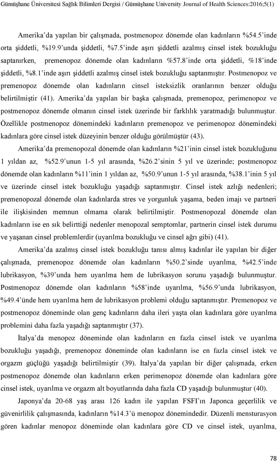 1 inde aşırı şiddetli azalmış cinsel istek bozukluğu saptanmıştır. Postmenopoz ve premenopoz dönemde olan kadınların cinsel isteksizlik oranlarının benzer olduğu belirtilmiştir (41).