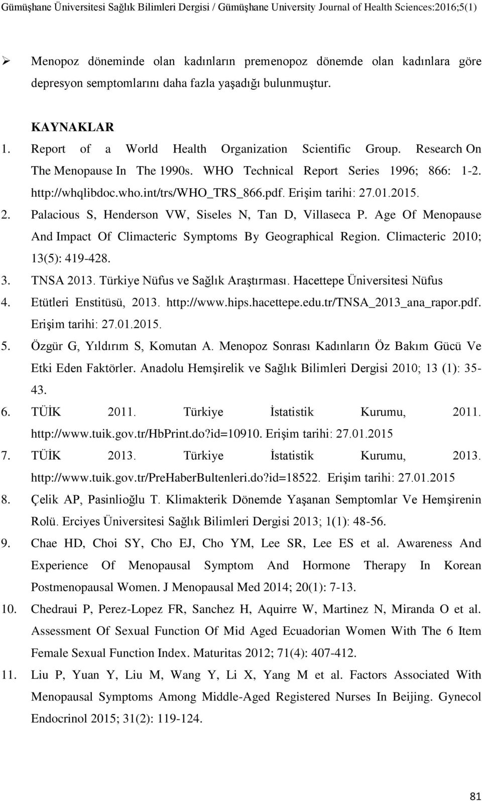 .01.2015. 2. Palacious S, Henderson VW, Siseles N, Tan D, Villaseca P. Age Of Menopause And Impact Of Climacteric Symptoms By Geographical Region. Climacteric 2010; 13(5): 419-428. 3. TNSA 2013.