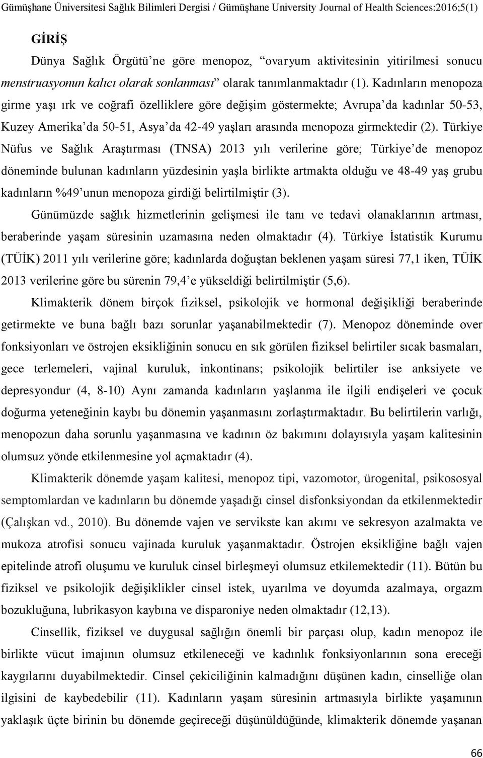 Türkiye Nüfus ve Sağlık Araştırması (TNSA) 2013 yılı verilerine göre; Türkiye de menopoz döneminde bulunan kadınların yüzdesinin yaşla birlikte artmakta olduğu ve 48-49 yaş grubu kadınların %49 unun