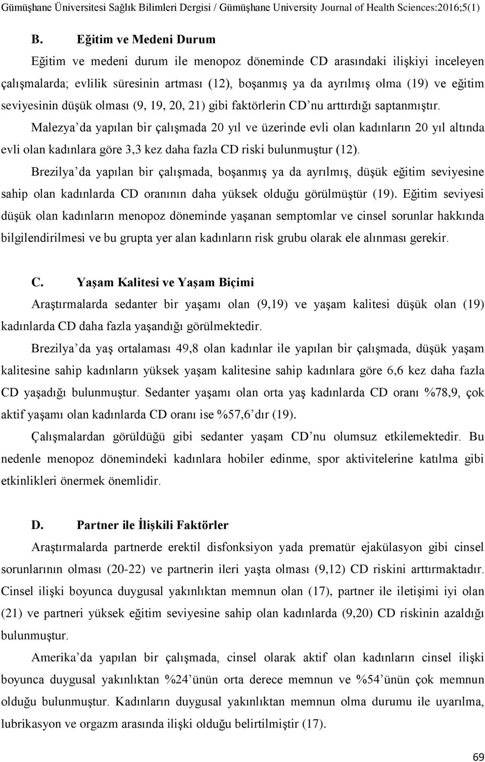 Malezya da yapılan bir çalışmada 20 yıl ve üzerinde evli olan kadınların 20 yıl altında evli olan kadınlara göre 3,3 kez daha fazla CD riski bulunmuştur (12).