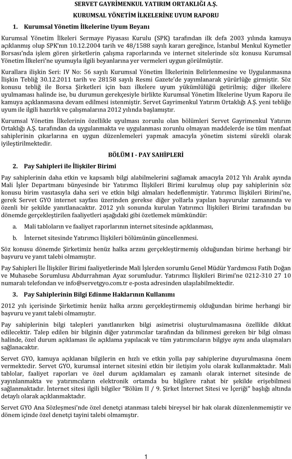 2004 tarih ve 48/1588 sayılı kararı gereğince, İstanbul Menkul Kıymetler Borsası nda işlem gören şirketlerin çalışma raporlarında ve internet sitelerinde söz konusu Kurumsal Yönetim İlkeleri ne