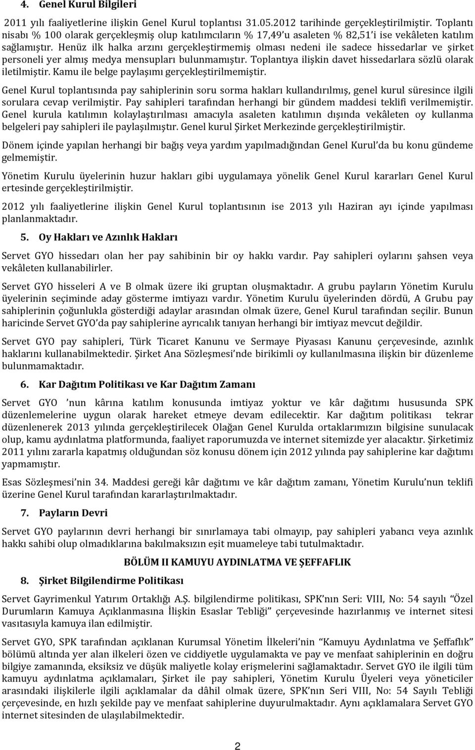 Henüz ilk halka arzını gerçekleştirmemiş olması nedeni ile sadece hissedarlar ve şirket personeli yer almış medya mensupları bulunmamıştır.