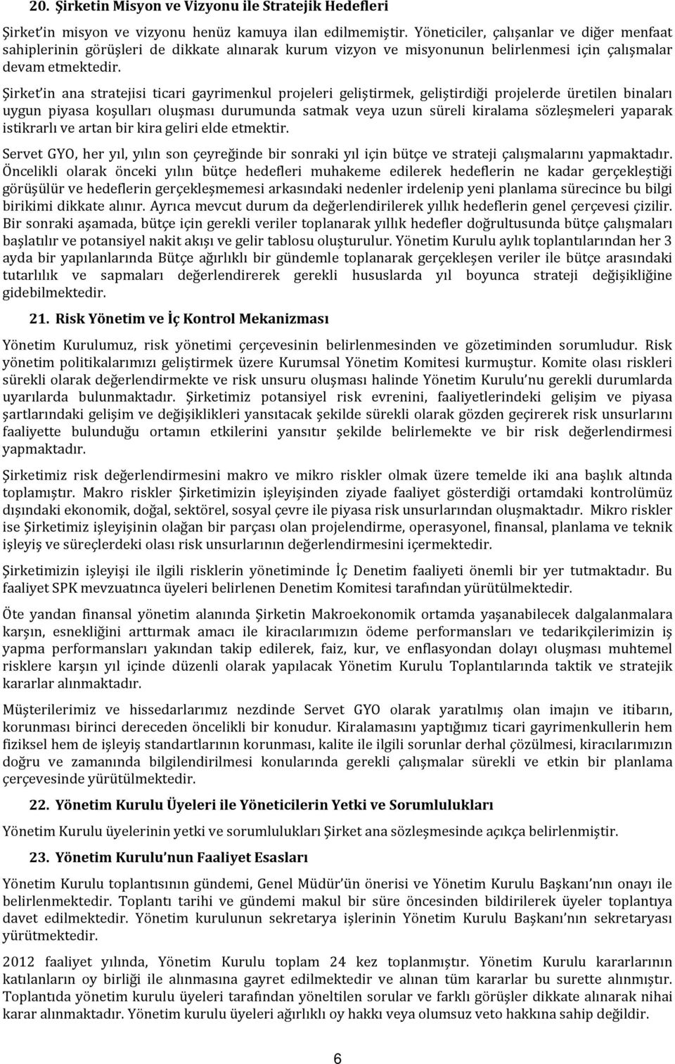 Şirket in ana stratejisi ticari gayrimenkul projeleri geliştirmek, geliştirdiği projelerde üretilen binaları uygun piyasa koşulları oluşması durumunda satmak veya uzun süreli kiralama sözleşmeleri