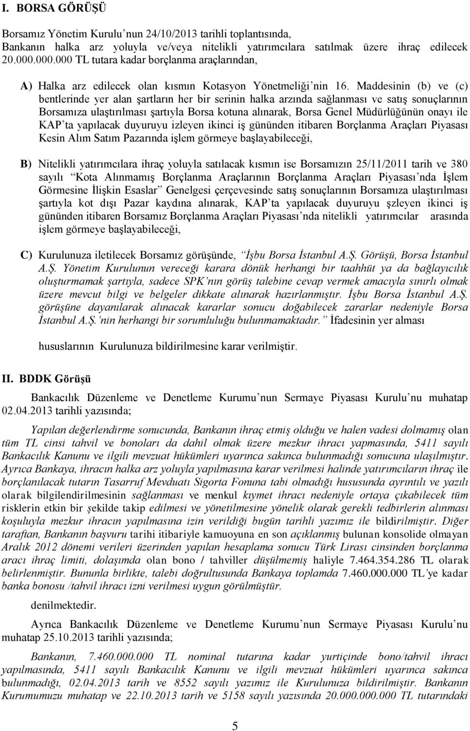 Maddesinin (b) ve (c) bentlerinde yer alan şartların her bir serinin halka arzında sağlanması ve satış sonuçlarının Borsamıza ulaştırılması şartıyla Borsa kotuna alınarak, Borsa Genel Müdürlüğünün