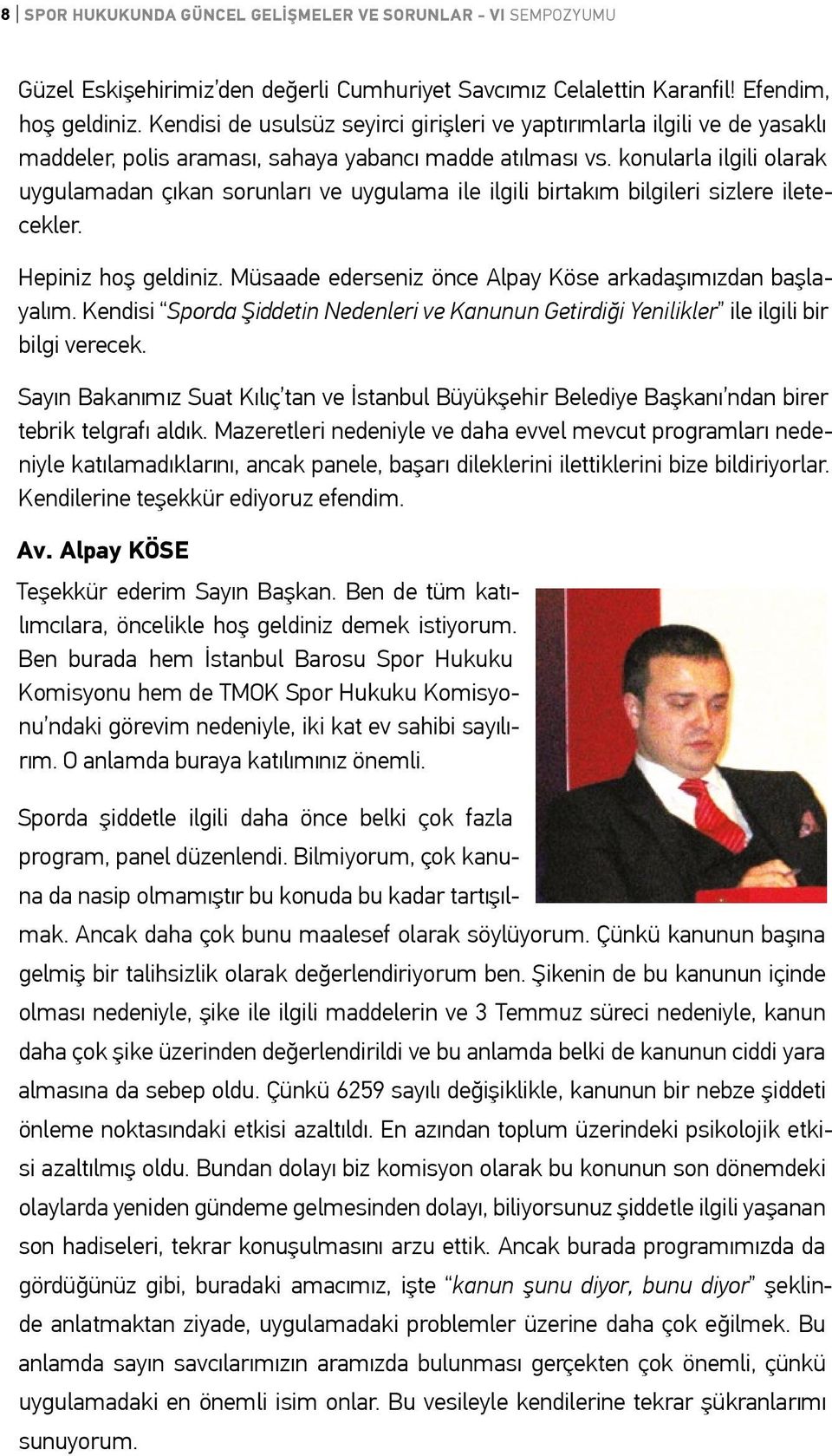 konularla ilgili olarak uygulamadan çıkan sorunları ve uygulama ile ilgili birtakım bilgileri sizlere iletecekler. Hepiniz hoş geldiniz. Müsaade ederseniz önce Alpay Köse arkadaşımızdan başlayalım.