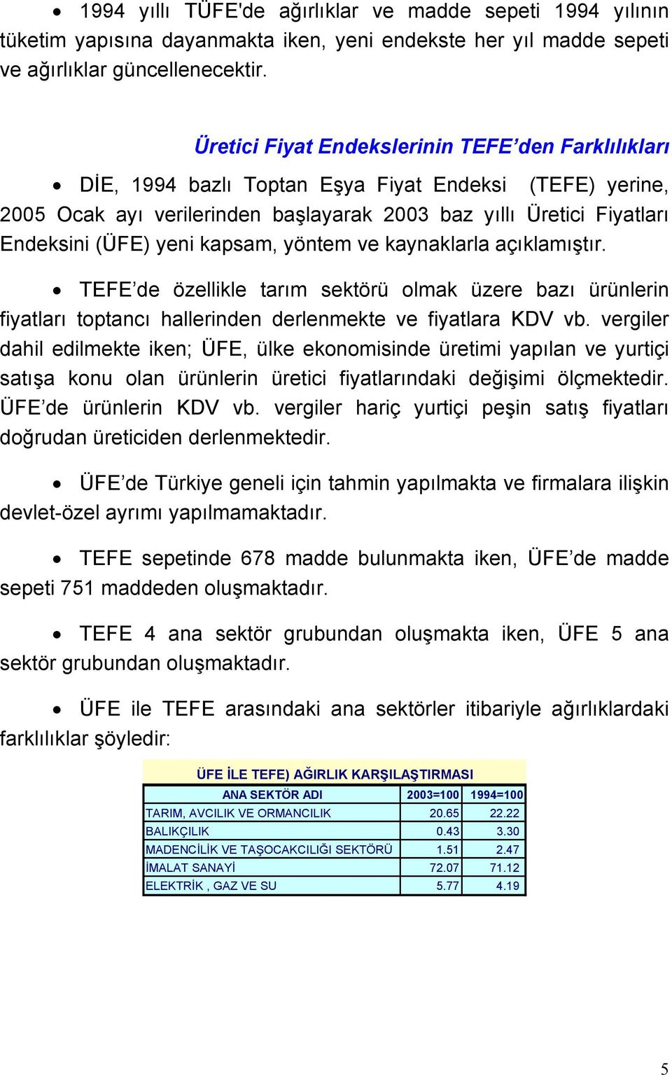 kapsam, yöntem ve kaynaklarla açıklamıştır. TEFE de özellikle tarım sektörü olmak üzere bazı ürünlerin fiyatları toptancı hallerinden derlenmekte ve fiyatlara KDV vb.