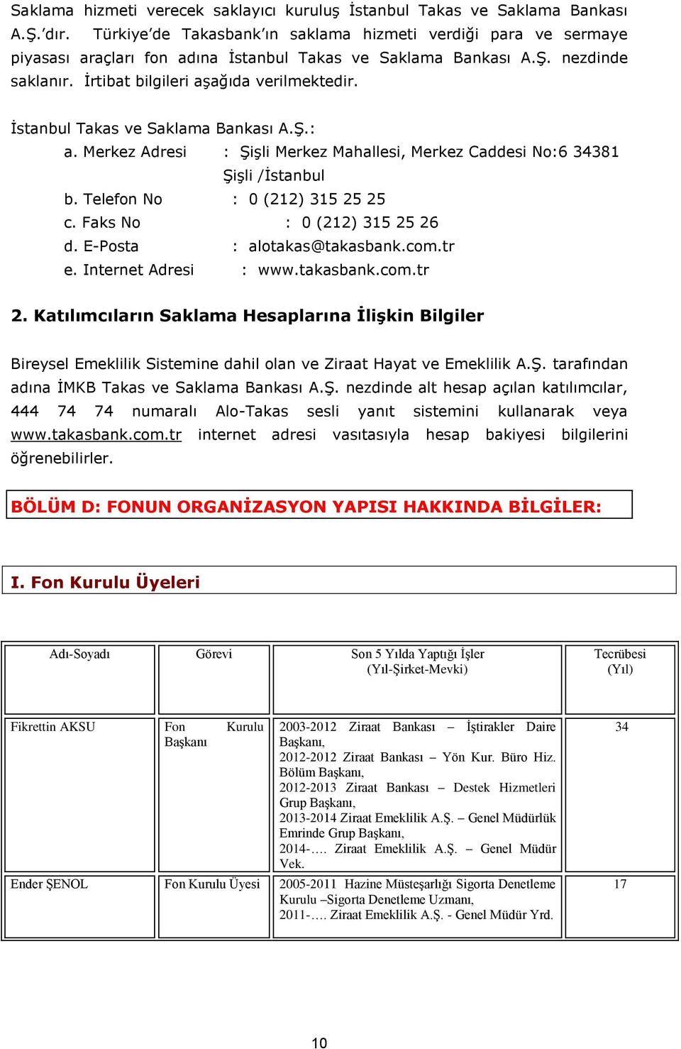 İstanbul Takas ve Saklama Bankası A.Ş.: a. Merkez Adresi : Şişli Merkez Mahallesi, Merkez Caddesi No:6 34381 Şişli /İstanbul b. Telefon No : 0 (212) 315 25 25 c. Faks No : 0 (212) 315 25 26 d.