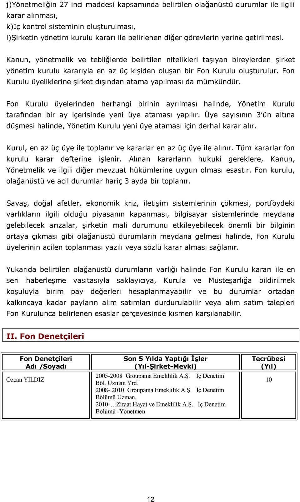 Fon Kurulu üyeliklerine şirket dışından atama yapılması da mümkündür. Fon Kurulu üyelerinden herhangi birinin ayrılması halinde, Yönetim Kurulu tarafından bir ay içerisinde yeni üye ataması yapılır.