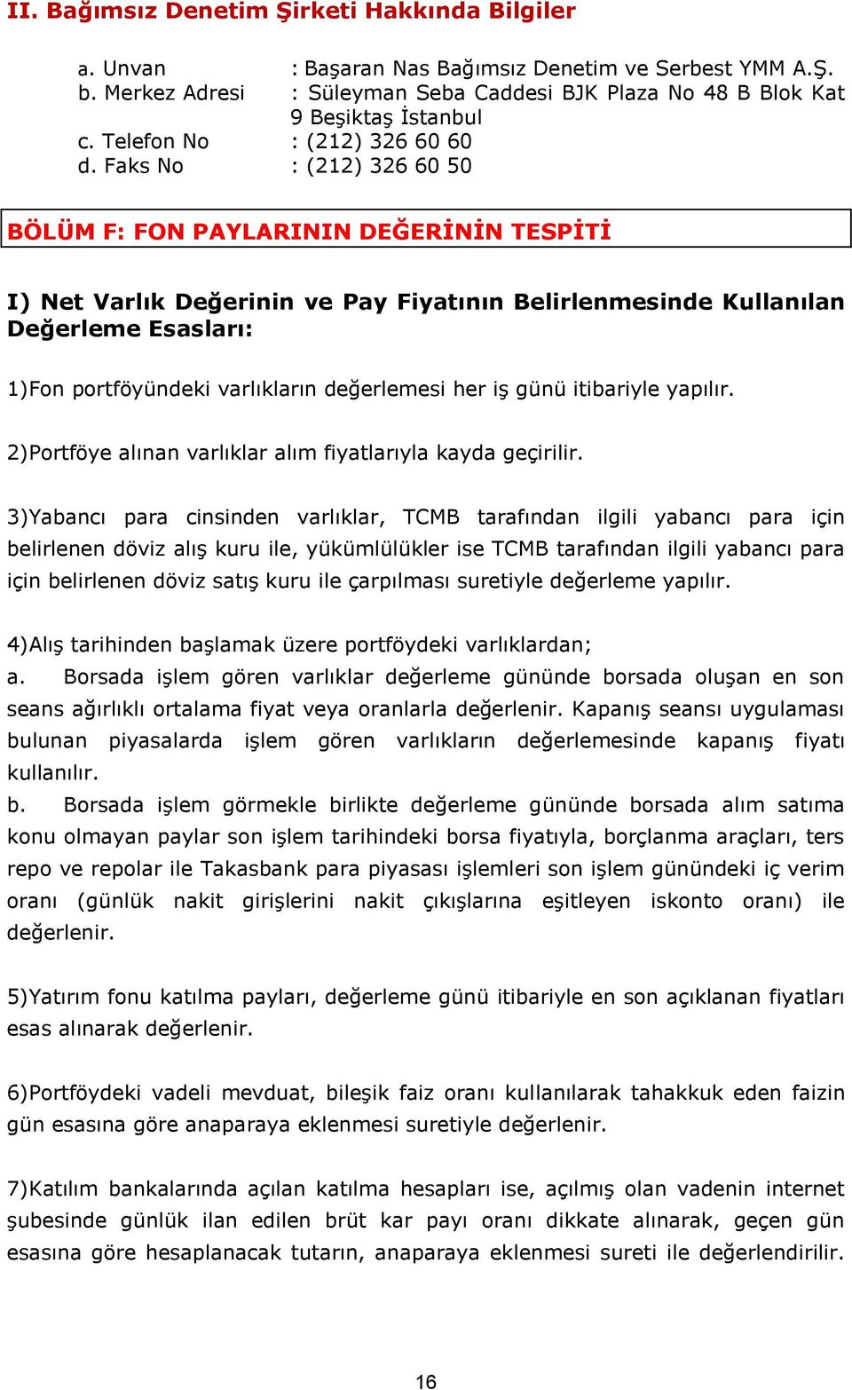 Faks No : (212) 326 60 50 BÖLÜM F: FON PAYLARININ DEĞERİNİN TESPİTİ I) Net Varlık Değerinin ve Pay Fiyatının Belirlenmesinde Kullanılan Değerleme Esasları: 1)Fon portföyündeki varlıkların değerlemesi