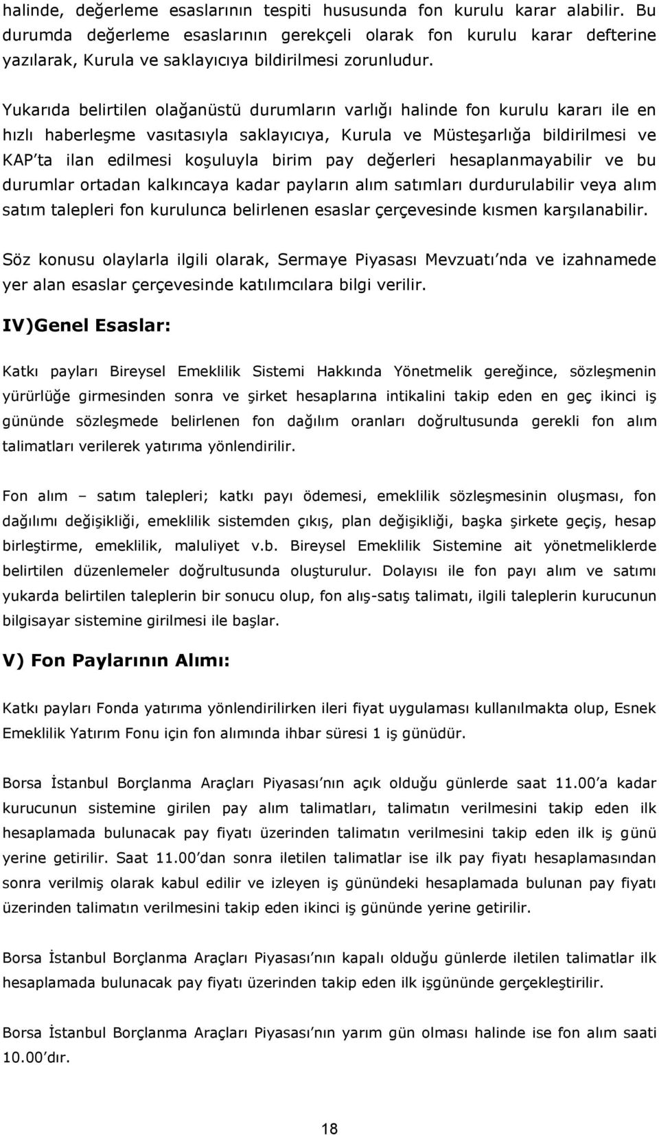 Yukarıda belirtilen olağanüstü durumların varlığı halinde fon kurulu kararı ile en hızlı haberleşme vasıtasıyla saklayıcıya, Kurula ve Müsteşarlığa bildirilmesi ve KAP ta ilan edilmesi koşuluyla