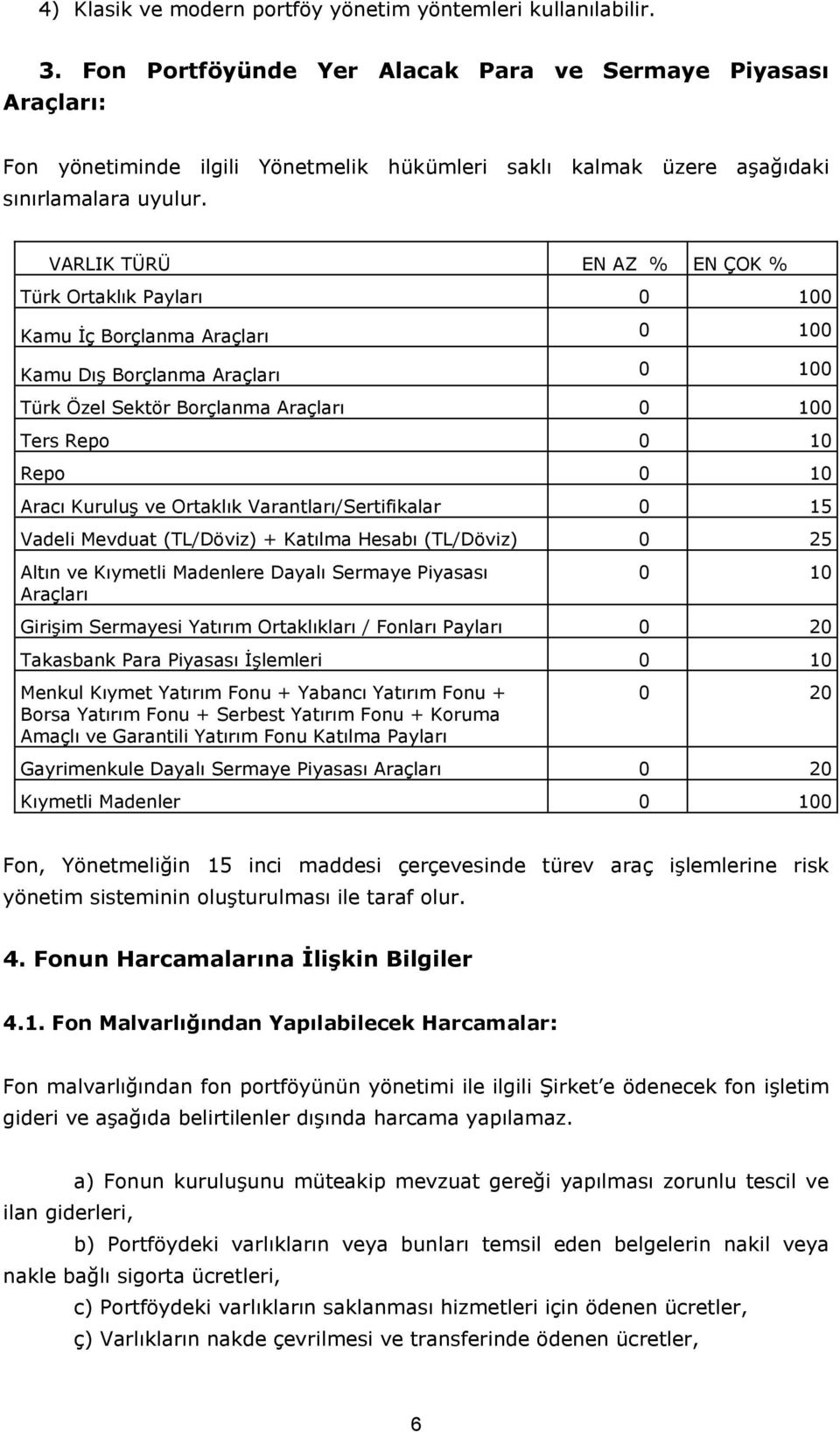 VARLIK TÜRÜ EN AZ % EN ÇOK % Türk Ortaklık Payları 0 100 Kamu İç Borçlanma Araçları 0 100 Kamu Dış Borçlanma Araçları 0 100 Türk Özel Sektör Borçlanma Araçları 0 100 Ters Repo 0 10 Repo 0 10 Aracı