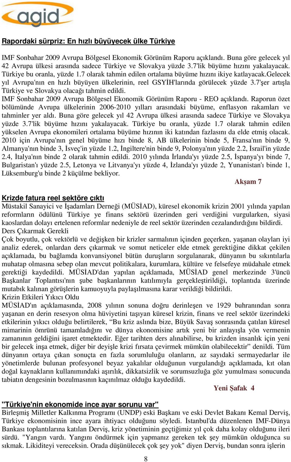 7 olarak tahmin edilen ortalama büyüme hızını ikiye katlayacak.gelecek yıl Avrupa'nın en hızlı büyüyen ülkelerinin, reel GSYİH'larında görülecek yüzde 3.