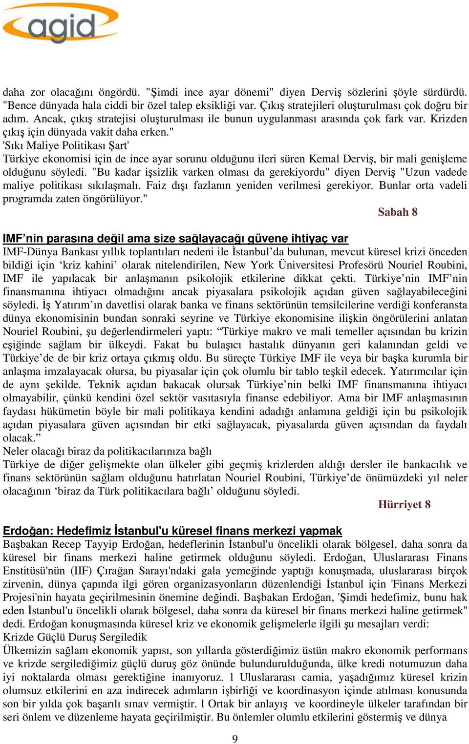 " 'Sıkı Maliye Politikası Şart' Türkiye ekonomisi için de ince ayar sorunu olduğunu ileri süren Kemal Derviş, bir mali genişleme olduğunu söyledi.