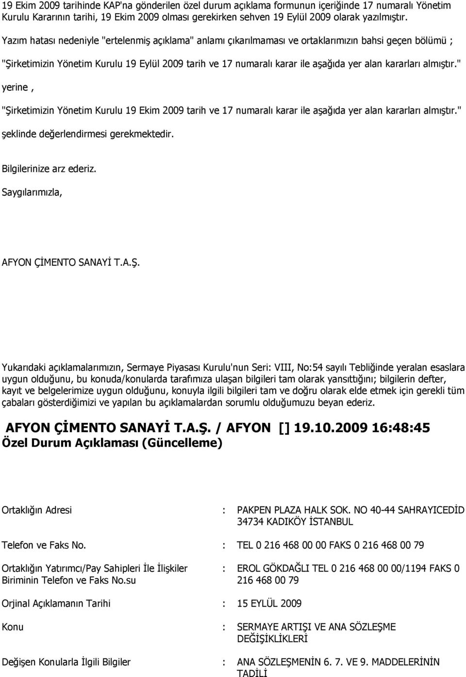 kararları almıştır." yerine, "Şirketimizin Yönetim Kurulu 19 Ekim 2009 tarih ve 17 numaralı karar ile aşağıda yer alan kararları almıştır." şeklinde değerlendirmesi gerekmektedir.