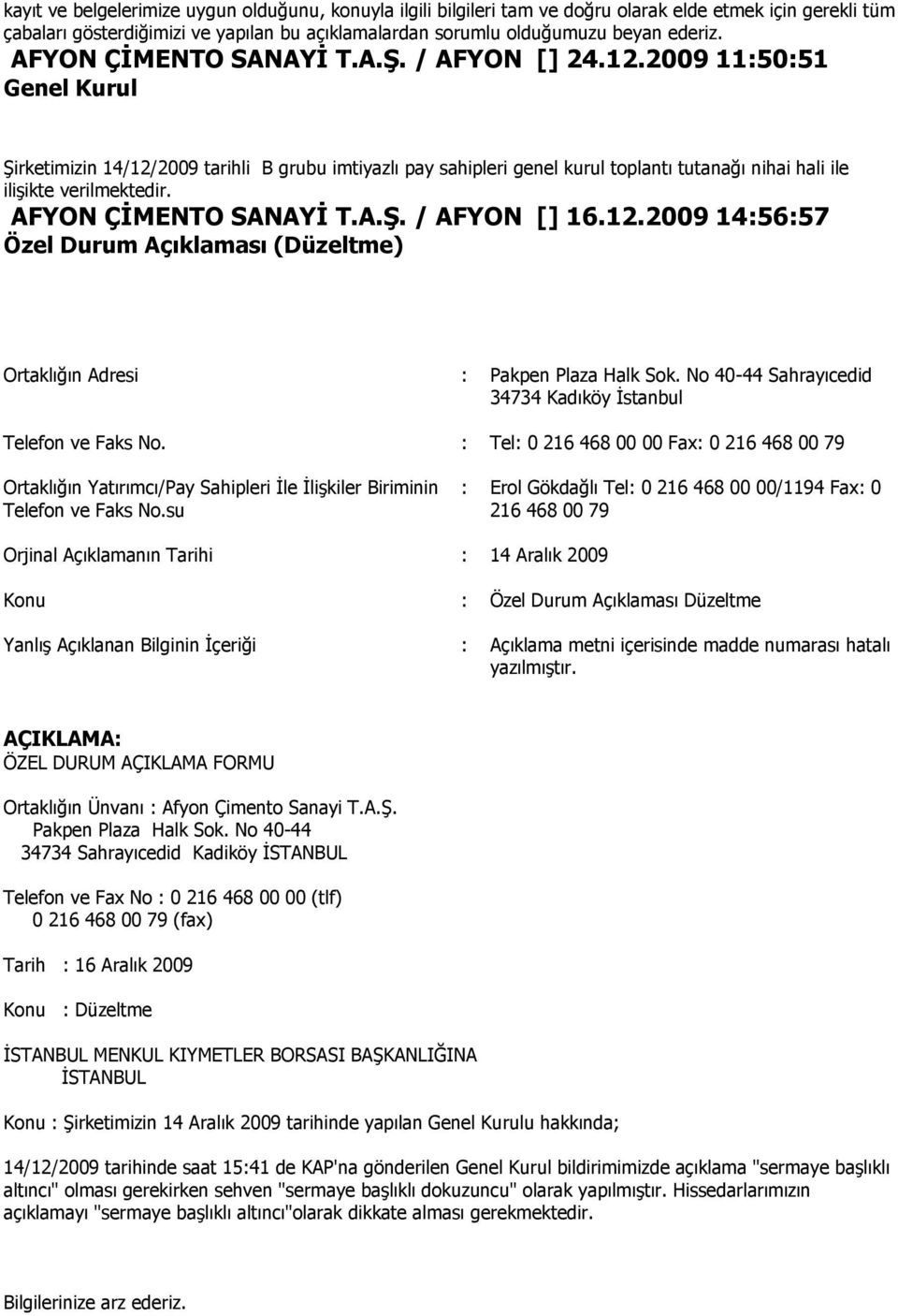 su : Erol Gökdağlı Tel: 0 216 468 00 00/1194 Fax: 0 216 468 00 79 Orjinal Açıklamanın Tarihi : 14 Aralık 2009 Konu : Özel Durum Açıklaması Düzeltme Yanlış Açıklanan Bilginin İçeriği : Açıklama metni