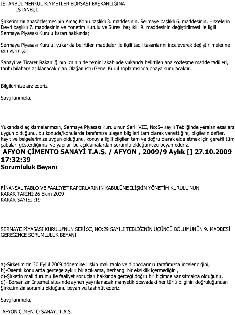 maddesinin değiştirilmesi ile ilgili Sermaye Piyasası Kurulu kararı hakkında; Sermaye Piyasası Kurulu, yukarıda belirtilen maddeler ile ilgili tadil tasarılarını inceleyerek değiştirilmelerine izin