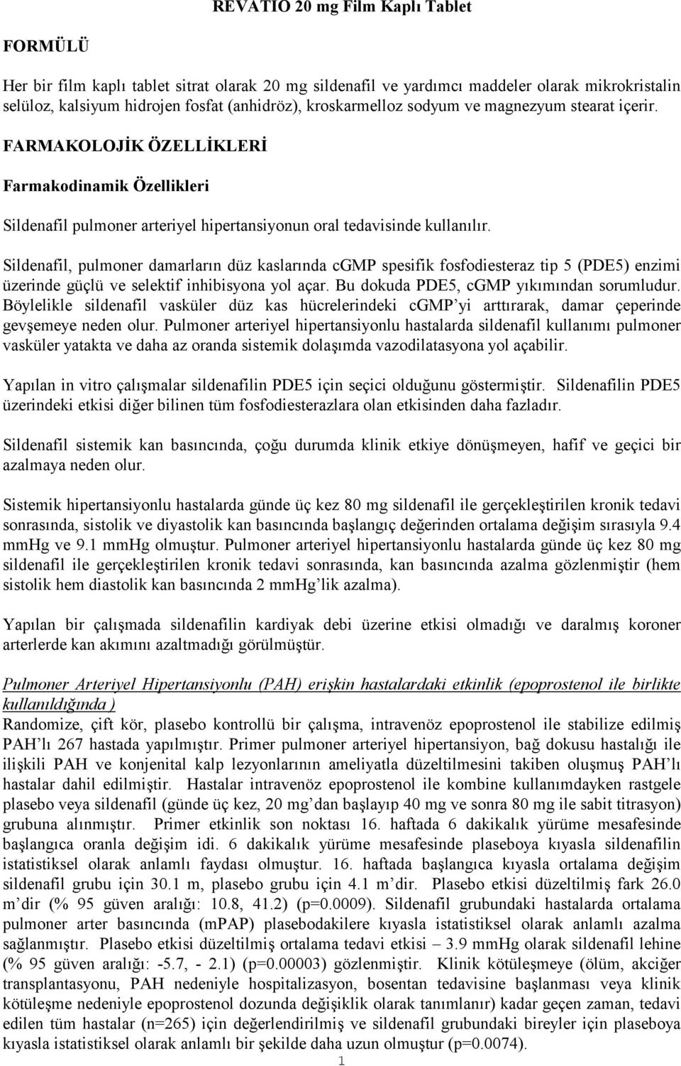 Sildenafil, pulmoner damarların düz kaslarında cgmp spesifik fosfodiesteraz tip 5 (PDE5) enzimi üzerinde güçlü ve selektif inhibisyona yol açar. Bu dokuda PDE5, cgmp yıkımından sorumludur.