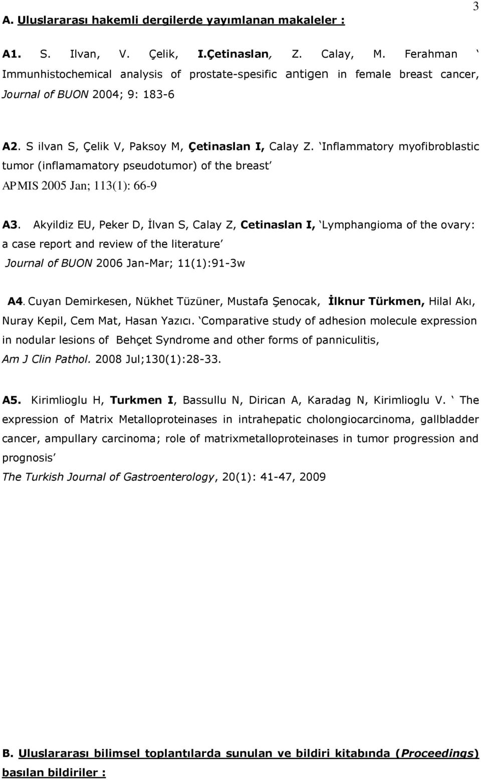 Inflammatory myofibroblastic tumor (inflamamatory pseudotumor) of the breast APMIS 2005 Jan; 113(1): 66-9 A3.