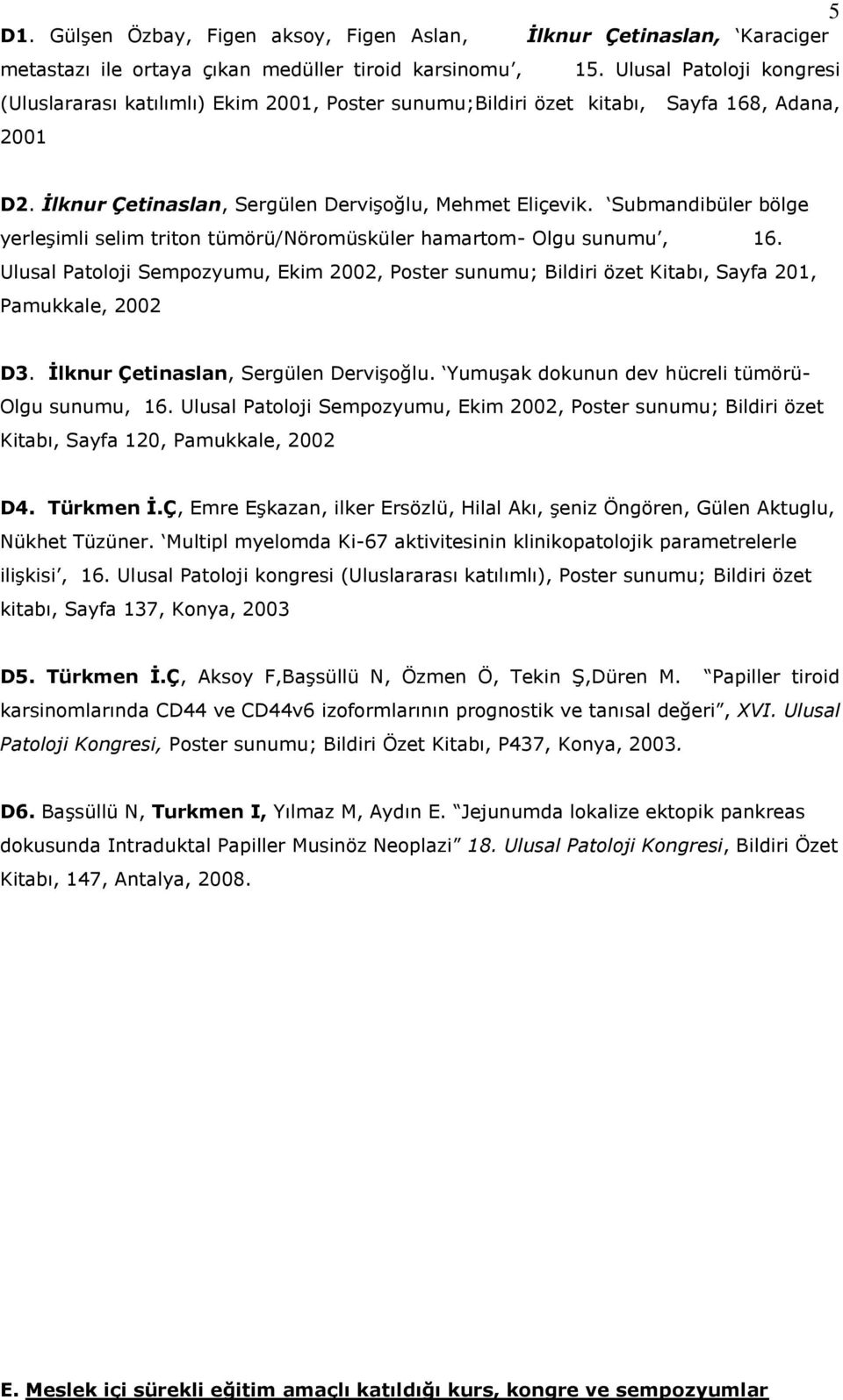 Submandibüler bölge yerleşimli selim triton tümörü/nöromüsküler hamartom- Olgu sunumu, 16. Ulusal Patoloji Sempozyumu, Ekim 2002, Poster sunumu; Bildiri özet Kitabı, Sayfa 201, Pamukkale, 2002 D3.