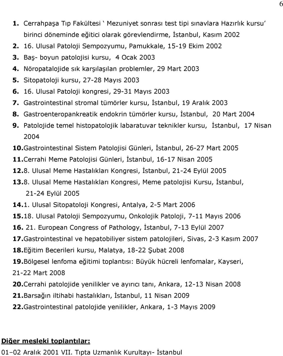 Sitopatoloji kursu, 27-28 Mayıs 2003 6. 16. Ulusal Patoloji kongresi, 29-31 Mayıs 2003 7. Gastrointestinal stromal tümörler kursu, İstanbul, 19 Aralık 2003 8.