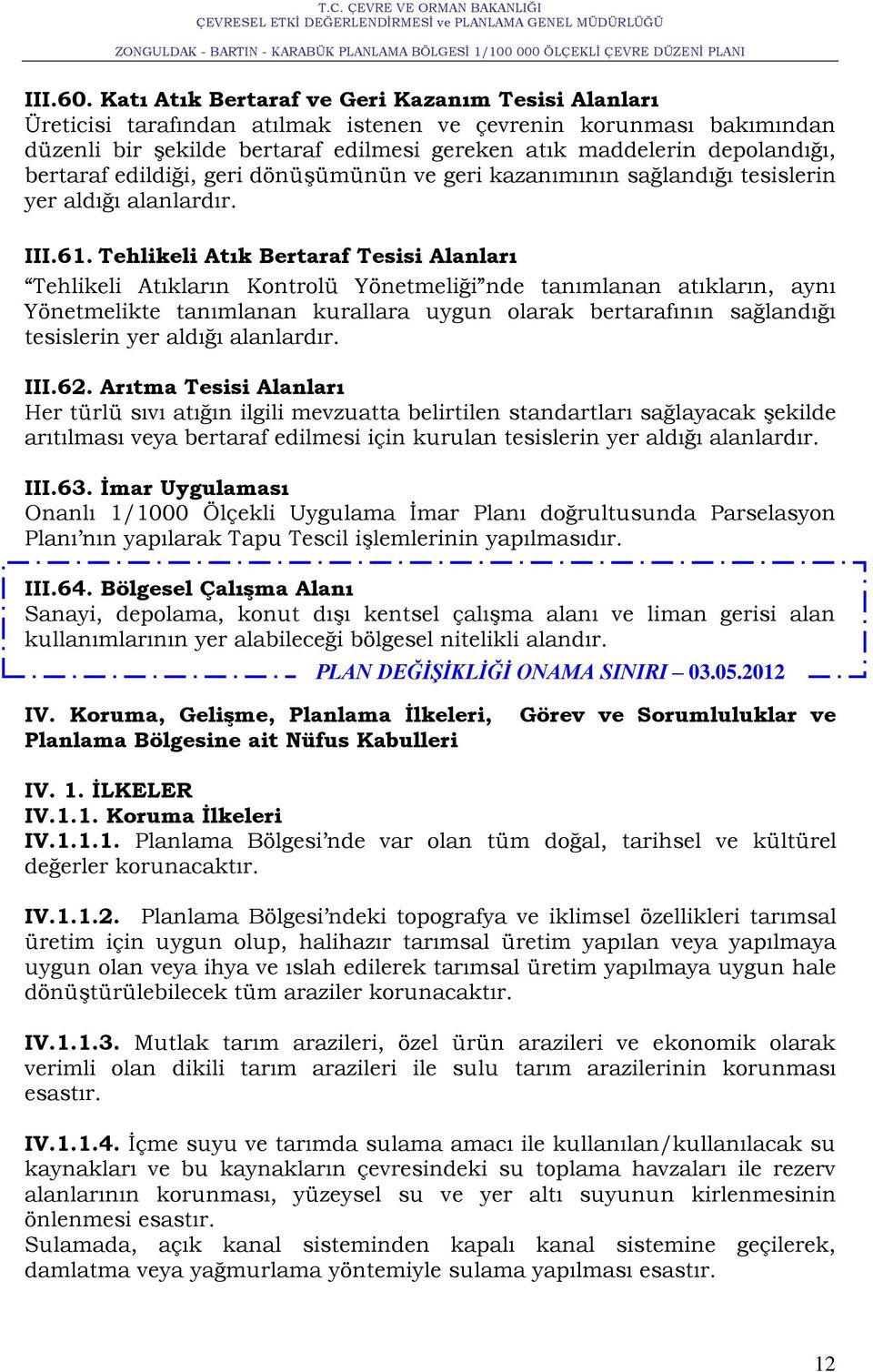 bertaraf edildiği, geri dönüģümünün ve geri kazanımının sağlandığı tesislerin yer aldığı alanlardır. III.61.