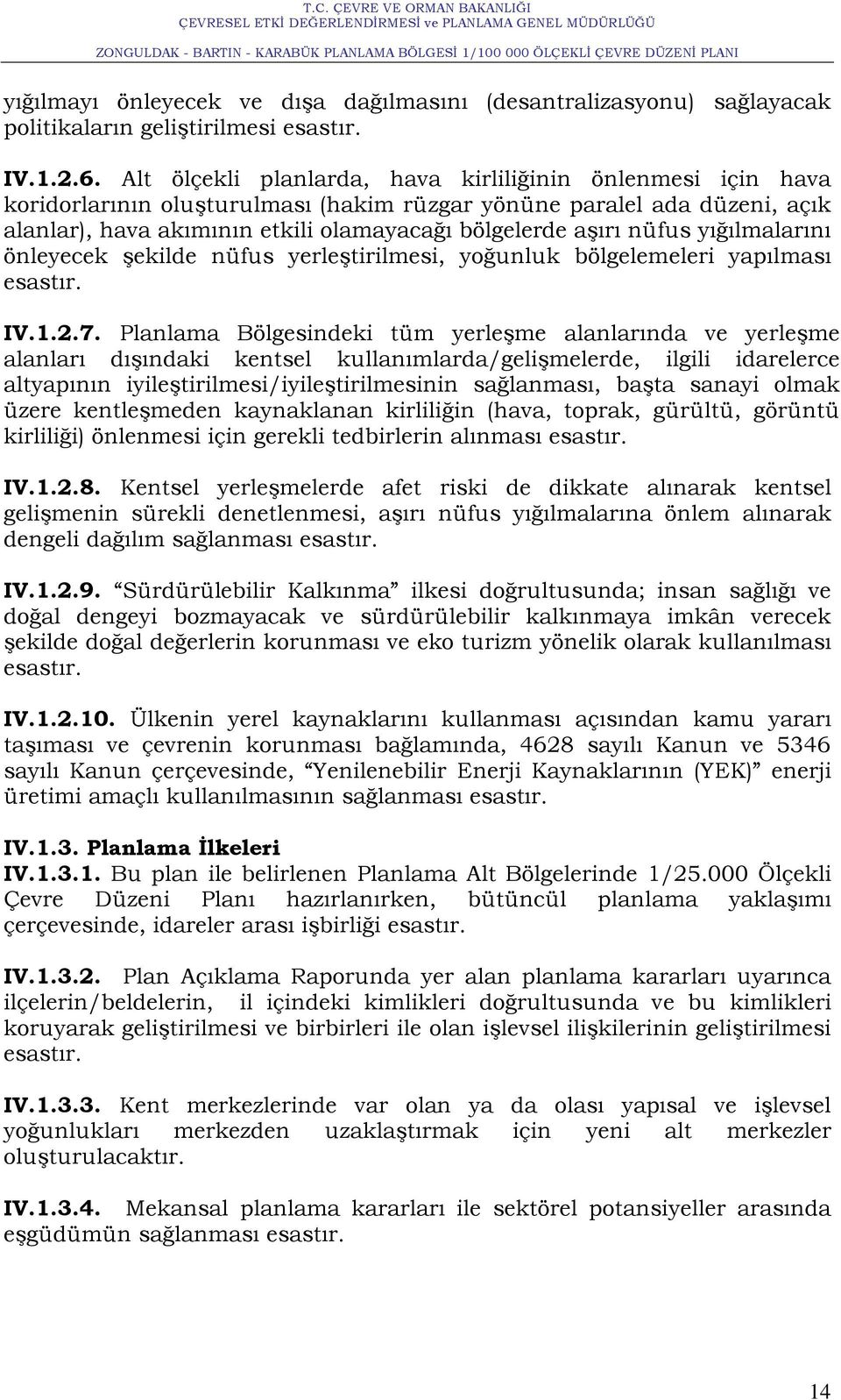 nüfus yığılmalarını önleyecek Ģekilde nüfus yerleģtirilmesi, yoğunluk bölgelemeleri yapılması esastır. IV.1.2.7.