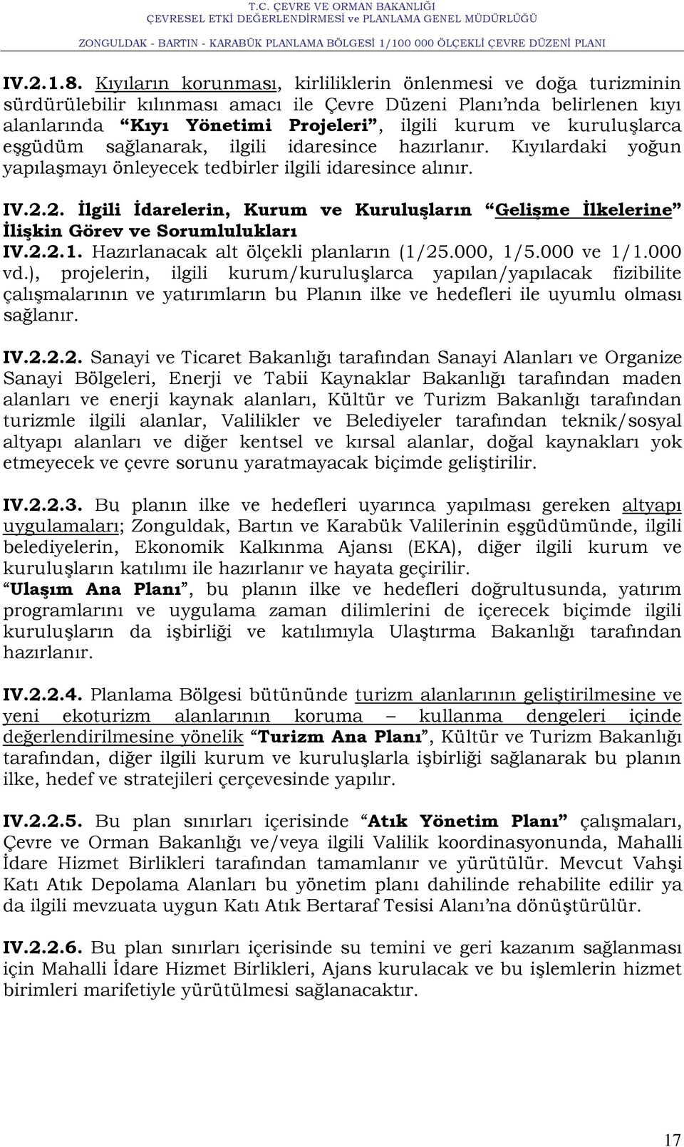 kuruluģlarca eģgüdüm sağlanarak, ilgili idaresince hazırlanır. Kıyılardaki yoğun yapılaģmayı önleyecek tedbirler ilgili idaresince alınır. IV.2.