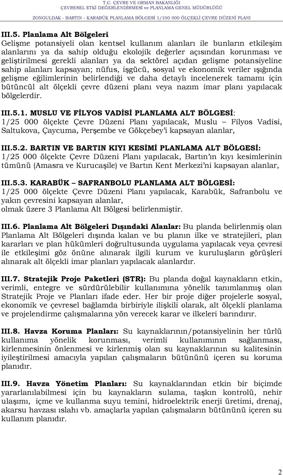 ya da sektörel açıdan geliģme potansiyeline sahip alanları kapsayan; nüfus, iģgücü, sosyal ve ekonomik veriler ıģığında geliģme eğilimlerinin belirlendiği ve daha detaylı incelenerek tamamı için