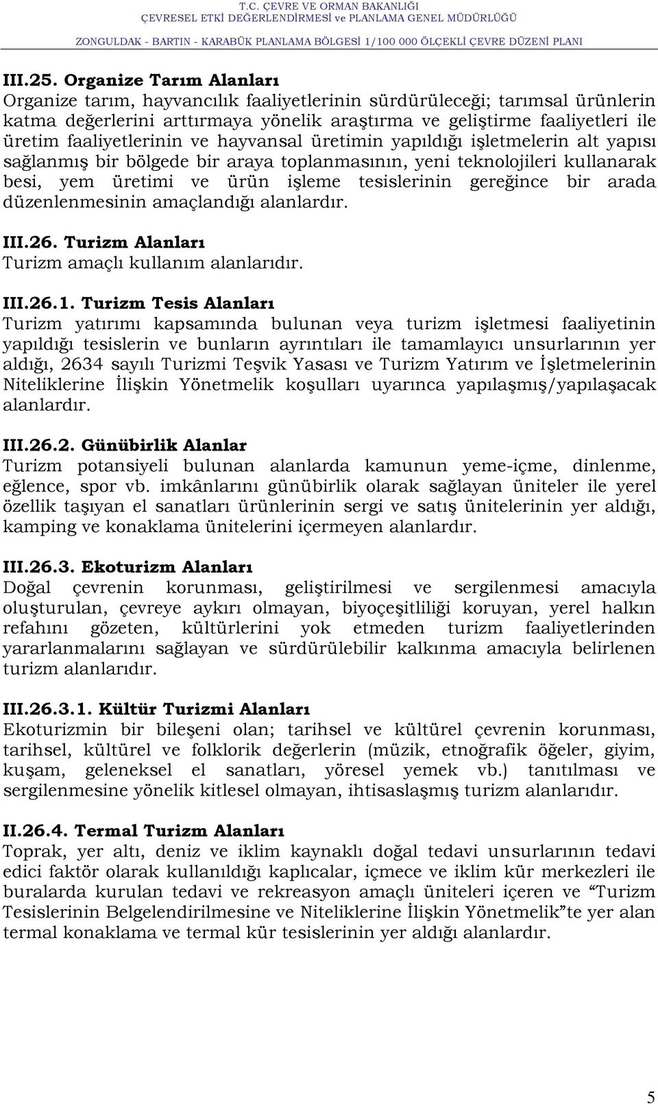 faaliyetlerinin ve hayvansal üretimin yapıldığı iģletmelerin alt yapısı sağlanmıģ bir bölgede bir araya toplanmasının, yeni teknolojileri kullanarak besi, yem üretimi ve ürün iģleme tesislerinin