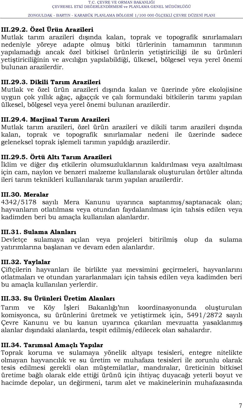 ürünlerin yetiģtiriciliği ile su ürünleri yetiģtiriciliğinin ve avcılığın yapılabildiği, ülkesel, bölgesel veya yerel önemi bulunan arazilerdir. .3.