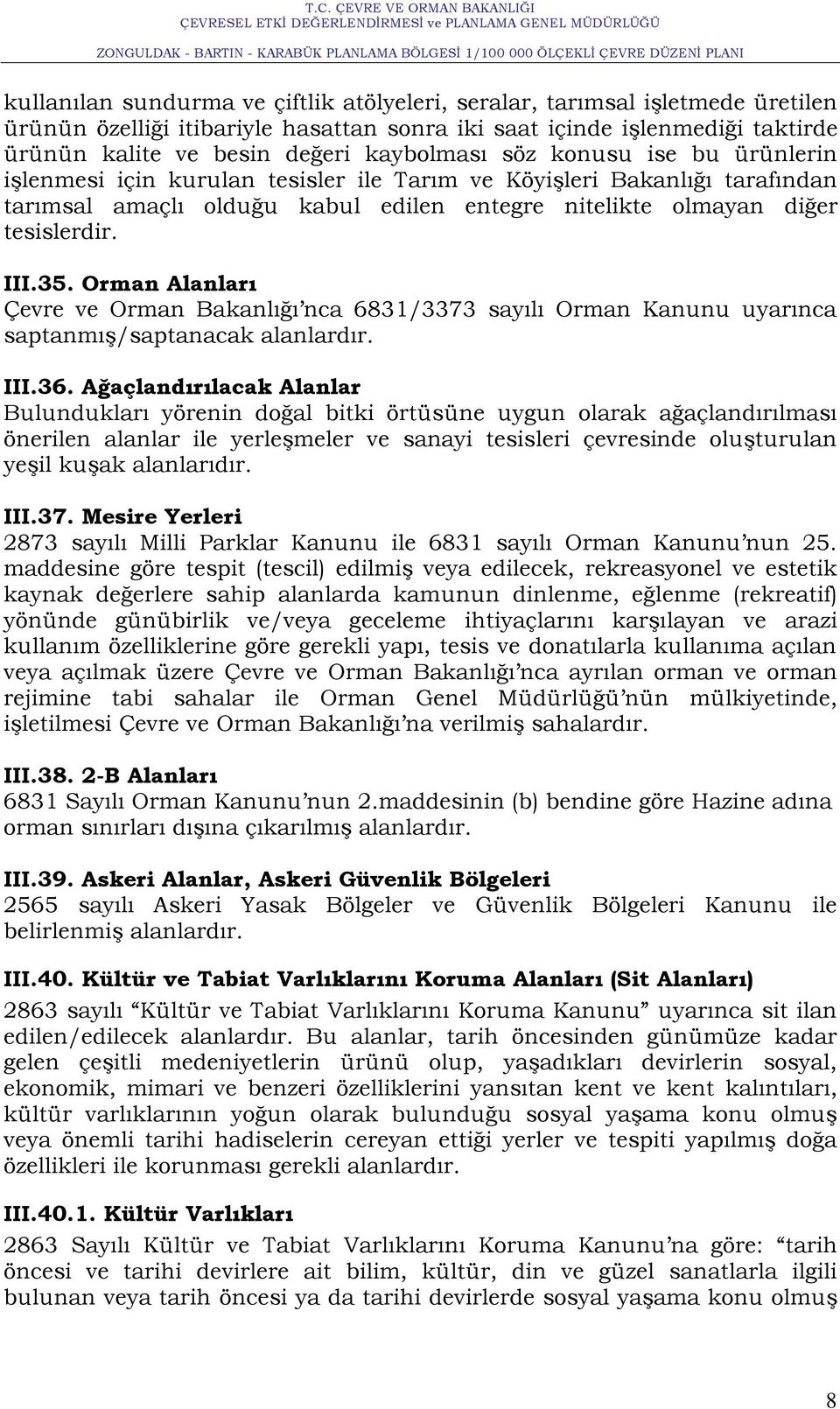 Orman Alanları Çevre ve Orman Bakanlığı nca 6831/3373 sayılı Orman Kanunu uyarınca saptanmıģ/saptanacak alanlardır. III.36.