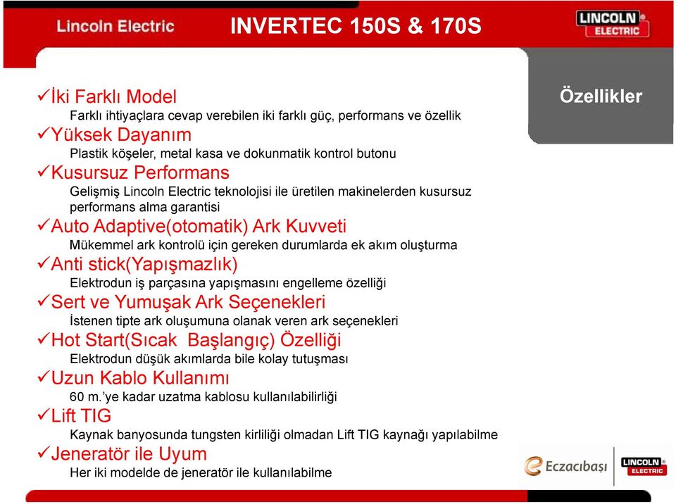 oluşturmaş Anti stick(yapışmazlık) Elektrodun iş parçasına yapışmasını engelleme özelliği Sert ve Yumuşak Ark Seçenekleri İstenen tipte ark oluşumuna olanak veren ark seçenekleri Hot Start(Sıcak