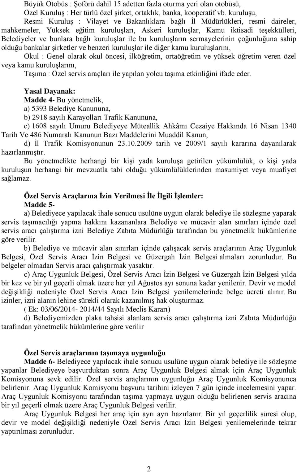 bağlı kuruluşlar ile bu kuruluşların sermayelerinin çoğunluğuna sahip olduğu bankalar şirketler ve benzeri kuruluşlar ile diğer kamu kuruluşlarını, Okul : Genel olarak okul öncesi, ilköğretim,