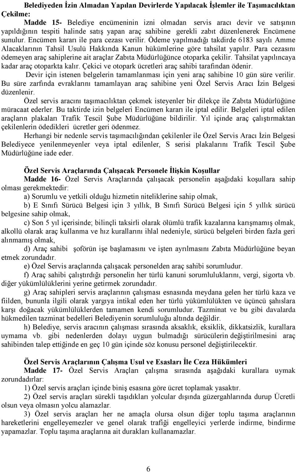 Ödeme yapılmadığı takdirde 6183 sayılı Amme Alacaklarının Tahsil Usulü Hakkında Kanun hükümlerine göre tahsilat yapılır.