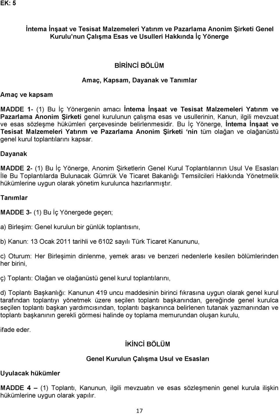 sözleşme hükümleri çerçevesinde belirlenmesidir. Bu İç Yönerge, İntema İnşaat ve Tesisat Malzemeleri Yatırım ve Pazarlama Anonim Şirketi nin tüm olağan ve olağanüstü genel kurul toplantılarını kapsar.