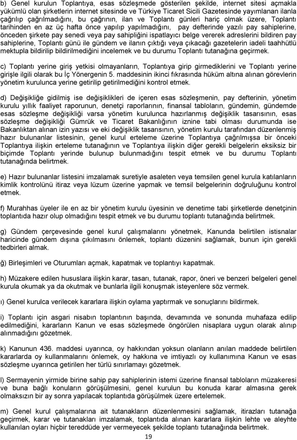 senedi veya pay sahipliğini ispatlayıcı belge vererek adreslerini bildiren pay sahiplerine, Toplantı günü ile gündem ve ilanın çıktığı veya çıkacağı gazetelerin iadeli taahhütlü mektupla bildirilip