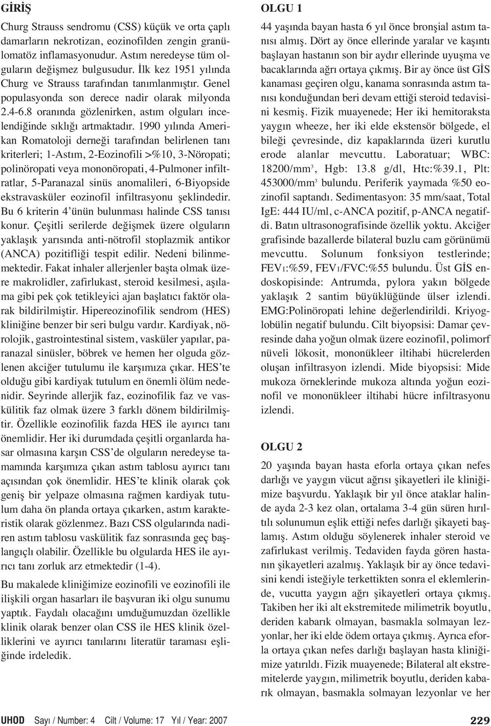 1990 yılında Amerikan Romatoloji derneği tarafından belirlenen tanı kriterleri; 1-Astım, 2-Eozinofili >%10, 3-Nöropati; polinöropati veya mononöropati, 4-Pulmoner infiltratlar, 5-Paranazal sinüs