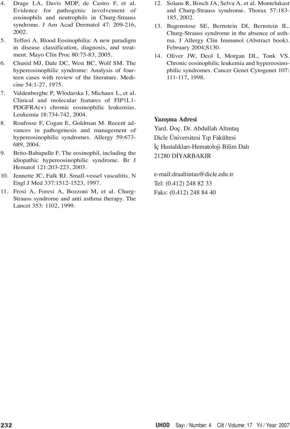 The hypereosinophilic syndrome: Analysis of fourteen cases with review of the literature. Medicine 54:1-27, 1975. 7. Valdenberghe P, Wlodarska I, Michaux L, et al.