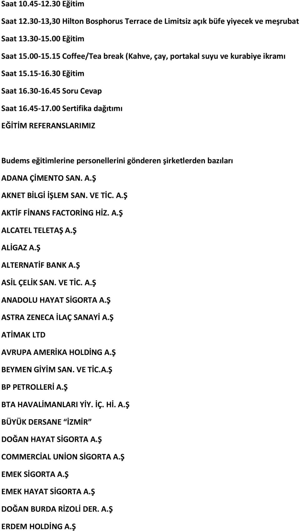 00 Sertifika dağıtımı EĞİTİM REFERANSLARIMIZ Budems eğitimlerine personellerini gönderen şirketlerden bazıları ADANA ÇİMENTO SAN. A.Ş AKNET BİLGİ İŞLEM SAN. VE TİC. A.Ş AKTİF FİNANS FACTORİNG HİZ. A.Ş ALCATEL TELETAŞ A.