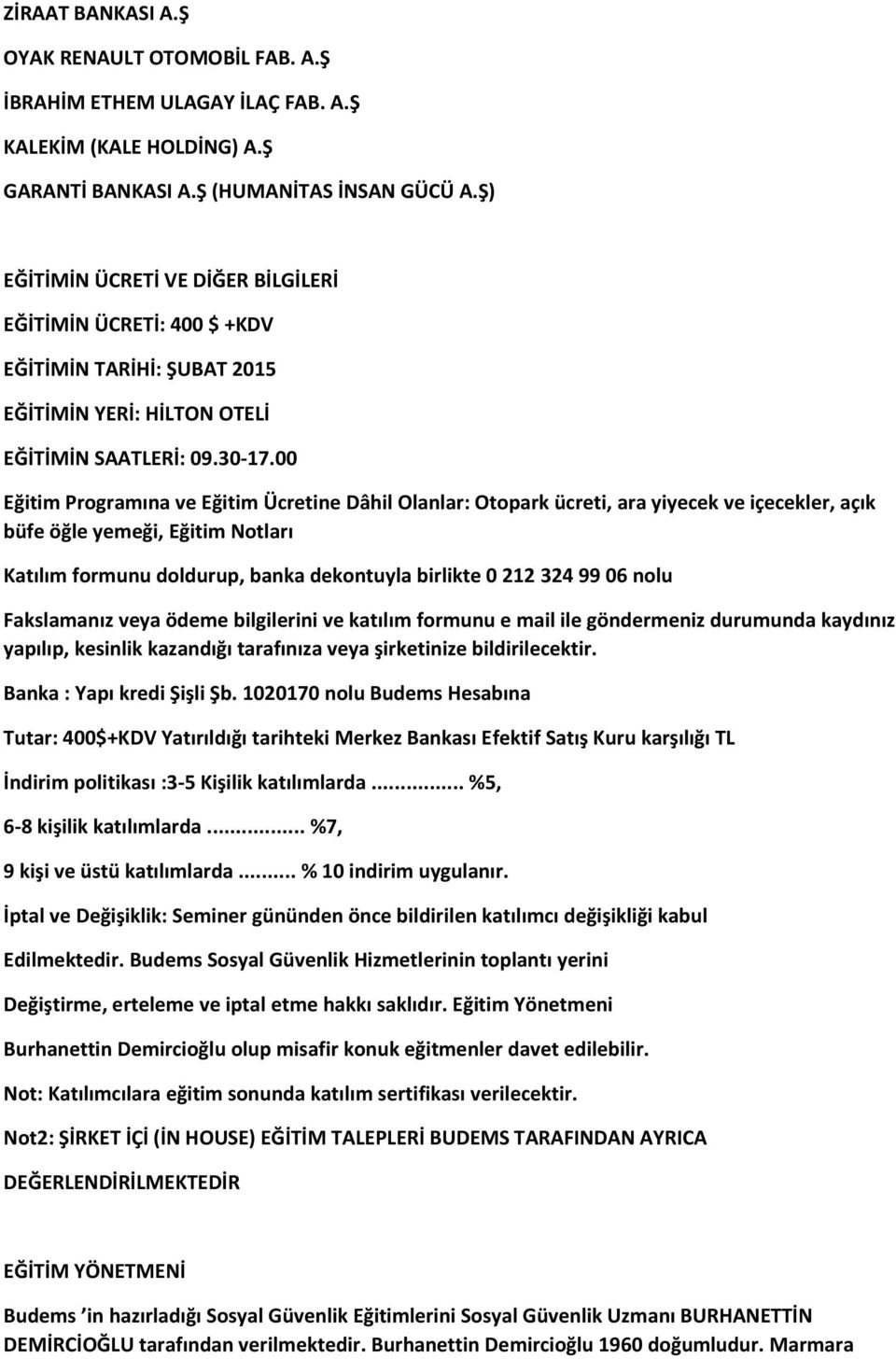 00 Eğitim Programına ve Eğitim Ücretine Dâhil Olanlar: Otopark ücreti, ara yiyecek ve içecekler, açık büfe öğle yemeği, Eğitim Notları Katılım formunu doldurup, banka dekontuyla birlikte 0 212 324 99